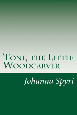 Toni, the Little Woodcarver by Johanna Spyri