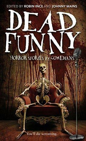 Dead Funny: Horror Stories by Comedians by Johnny Mains, Robin Ince