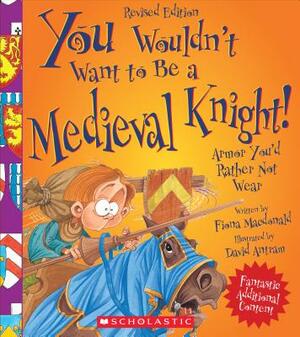 You Wouldn't Want to Be a Medieval Knight! (Revised Edition) (You Wouldn't Want To... History of the World) by Fiona MacDonald
