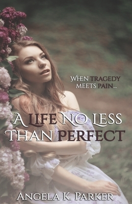 A Life No Less Than Perfect by Angela K. Parker