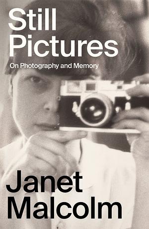 Still Pictures: On Photography and Memory by Janet Malcolm