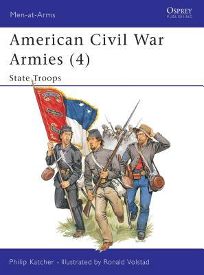 American Civil War Armies (4): State Troops by Philip Katcher