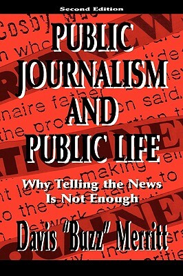 Public Journalism and Public Life: Why Telling the News Is Not Enough by Davis Buzz Merritt