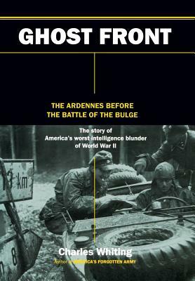 The Ghost Front: The Ardennes Before the Battle of the Bulge by Charles Whiting