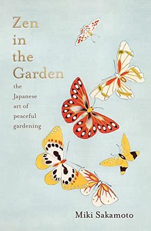 Zen in the Garden: the Japanese art of peaceful gardening by Miki Sakamoto, Catherine Venner