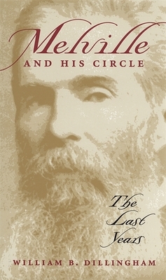 Melville and His Circle: The Last Years by William B. Dillingham