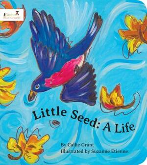 Little Seed: A Life by Callie Grant