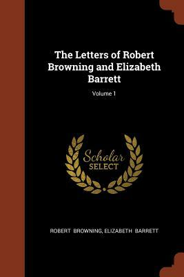 The Letters of Robert Browning and Elizabeth Barrett; Volume 1 by Elizabeth Barrett Browning, Robert Browning