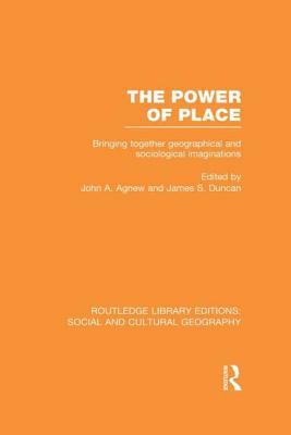 The Power of Place (Rle Social & Cultural Geography): Bringing Together Geographical and Sociological Imaginations by 