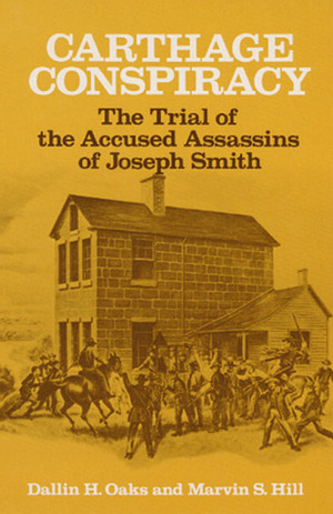 Carthage Conspiracy: The Trial of the Accused Assassins of Joseph Smith by Marvin S. Hill, Dallin H. Oaks