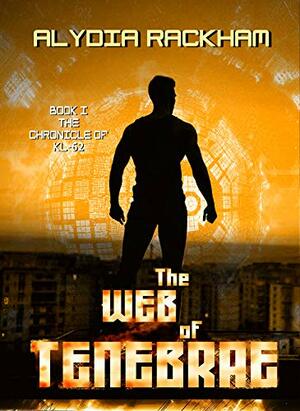 The Web of Tenebrae: Book 1 of the Chronicle of KL-62 by Alydia Rackham