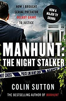 Manhunt: The Night Stalker: How I brought serial predator Delroy Grant to justice by Colin Sutton