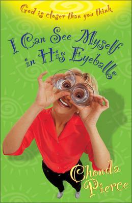 I Can See Myself in His Eyeballs: God Is Closer Than You Think by Chonda Pierce