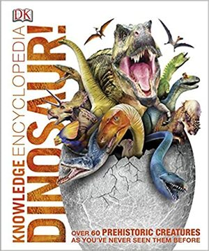 Knowledge Encyclopedia Dinosaur!: Over 60 Prehistoric Creatures as You've Never Seen Them Before by D.K. Publishing