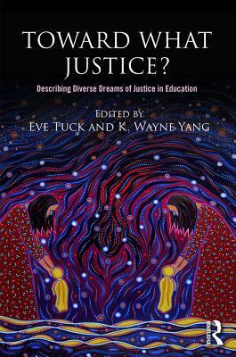 Toward What Justice?: Describing Diverse Dreams of Justice in Education by Eve Tuck, K Wayne Yang