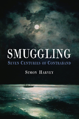 Smuggling: Seven Centuries of Contraband by Simon Harvey