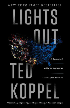 Lights Out: A Cyberattack, A Nation Unprepared, Surviving the Aftermath by Ted Koppel