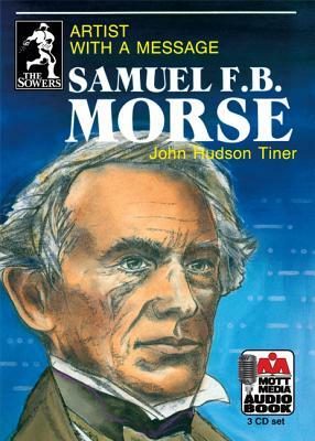 Samuel F.B. Morse: Artist with a Message by John Hudson Tiner