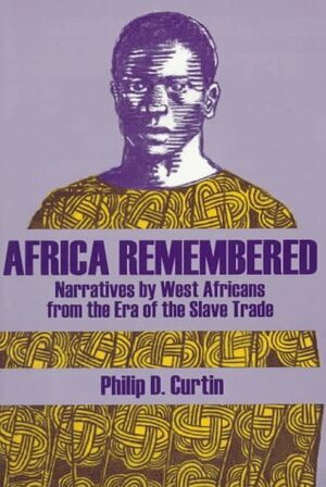 Africa Remembered: Narratives by West Africans from the Era of the Slave Trade by Philip D. Curtin
