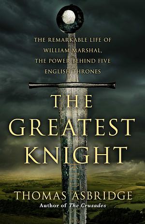 The Greatest Knight by Thomas Asbridge