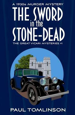 The Sword in the Stone-Dead: A 1930s Murder Mystery by Paul Tomlinson