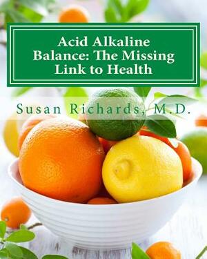 Acid Alkaline Balance: The Missing Link to Health by Susan Richards M. D.