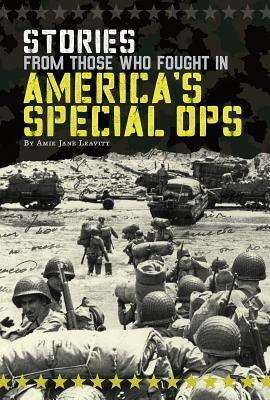 Stories from Those Who Fought in America's Special Ops by Amie Jane Leavitt