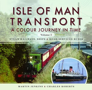 Isle of Man Transport: A Colour Journey in Time: Steam Railways, Ships, and Road Services Buses by Martin Jenkins, Charles Roberts