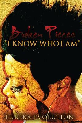 Broken Pieces I know who I am by Eureka Williams