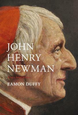John Henry Newman: A Very Brief History by Eamon Duffy
