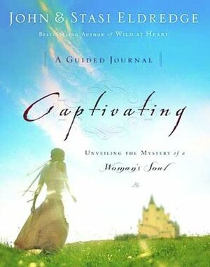 Captivating: A Guided Journal: Unveiling the Mystery of a Woman's Soul by John Eldredge, Stasi Eldredge