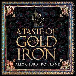 A Taste of Gold and Iron by Alexandra Rowland