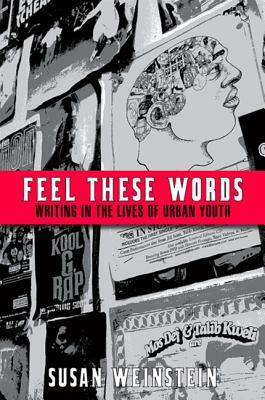 Feel These Words: Writing in the Lives of Urban Youth by Susan Weinstein