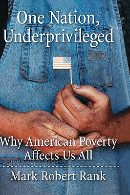 One Nation, Underprivileged: Why American Poverty Affects Us All by Mark Robert Rank