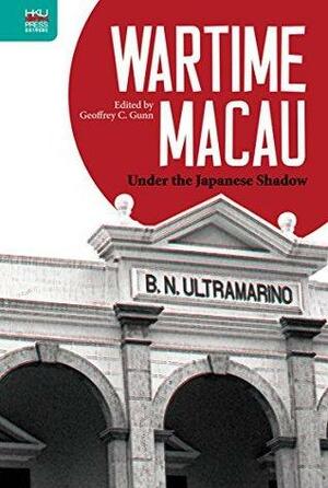 Wartime Macau: Under the Japanese Shadow by Geoffrey C. Gunn