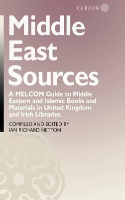 Middle East Sources: A Melcom Guide to Middle Eastern and Islamic Books and Materials in United Kingdom and Irish Libraries by Ian Richard Netton