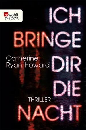 Ich bringe dir die Nacht by Catherine Ryan Howard