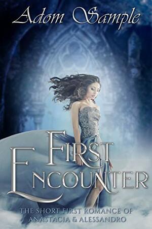 First Encounter: The Short First Romance of Anastacia & Alessandro by Adom Sample