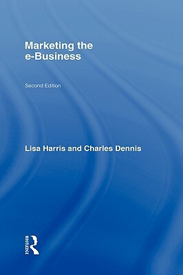 Marketing the e-Business by Lisa Harris, Charles Dennis