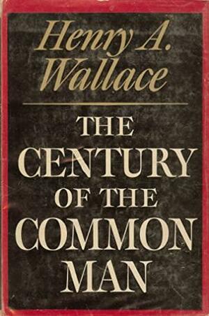 The Century of the Common Man by Henry A. Wallace