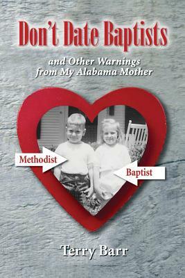 Don't Date Baptists and Other Warnings from My Alabama Mother by Terry Barr