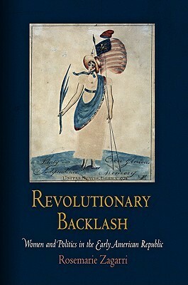 Revolutionary Backlash: Women and Politics in the Early American Republic by Rosemarie Zagarri