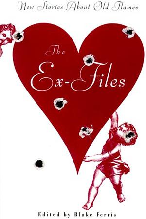 The Ex-Files: New Stories About Old Flames by Tristan Egolf, Ken Foster, Scott Driscoll, David Foster Wallace, David Benioff, Blake Ferris, Ben Marcus, Evany Thomas, Derrick Jensen, Lydia Davis, David Means, Elissa Wald, Alix Ohlin, Lisa Carver, Amy Sohn