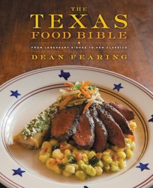 The Texas Food Bible: From Legendary Dishes to New Classics by Dean Fearing