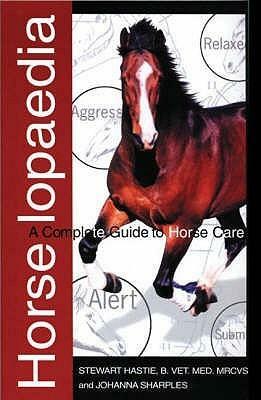 Horselopaedia: A Complete Guide To Horse Care by Johanna Sharples, Stewart Hastie