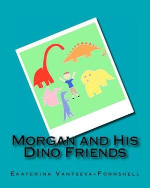 Morgan and His Dino Friends by Morgan, Ekaterina V. Vantseva-Fornshell