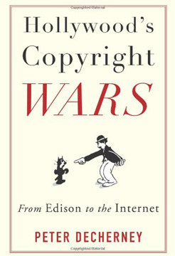 Hollywood's Copyright Wars: From Edison to the Internet by Peter Decherney