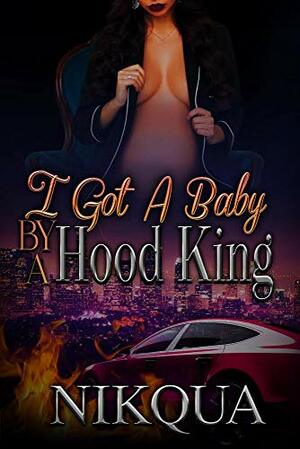 I Got A Baby By A Hood King by Nikqua