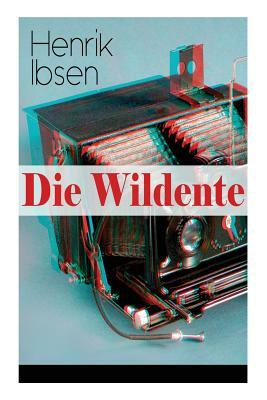 Die Wildente: Eines der bekanntesten Stücke der skandinavischen Dramatik (Mit Biografie des Autors) by Wilhelm Lange, Henrik Ibsen