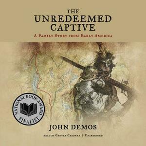 The Unredeemed Captive: A Family Story from Early America by John Demos